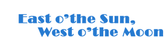 click for East o'the Sun West o'the Moon home page
